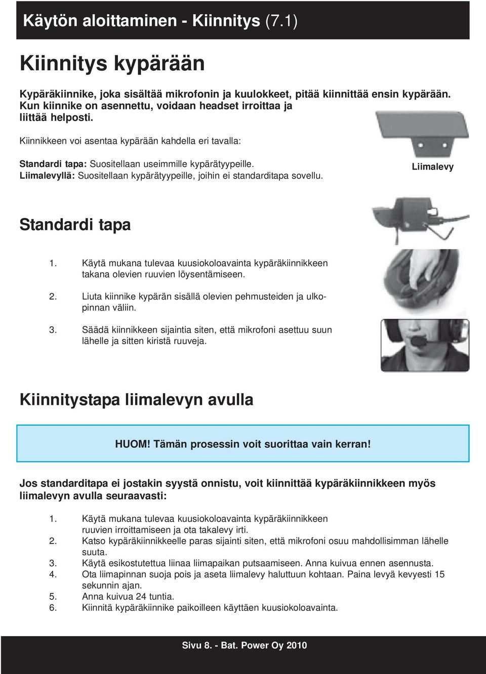 Liimalevyllä: Suositellaan kypärätyypeille, joihin ei standarditapa sovellu. Liimalevy Standardi tapa 1. Käytä mukana tulevaa kuusiokoloavainta kypäräkiinnikkeen takana olevien ruuvien löysentämiseen.