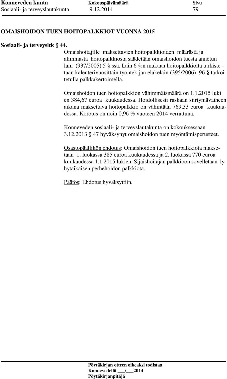 Lain 6 :n mukaan hoitopalkkioita tarkiste - taan kalenterivuosittain työntekijän eläkelain (395/2006) 96 tarkoitetulla palkkakertoimella. Omaishoidon tuen hoitopalkkion vähimmäismäärä on 1.