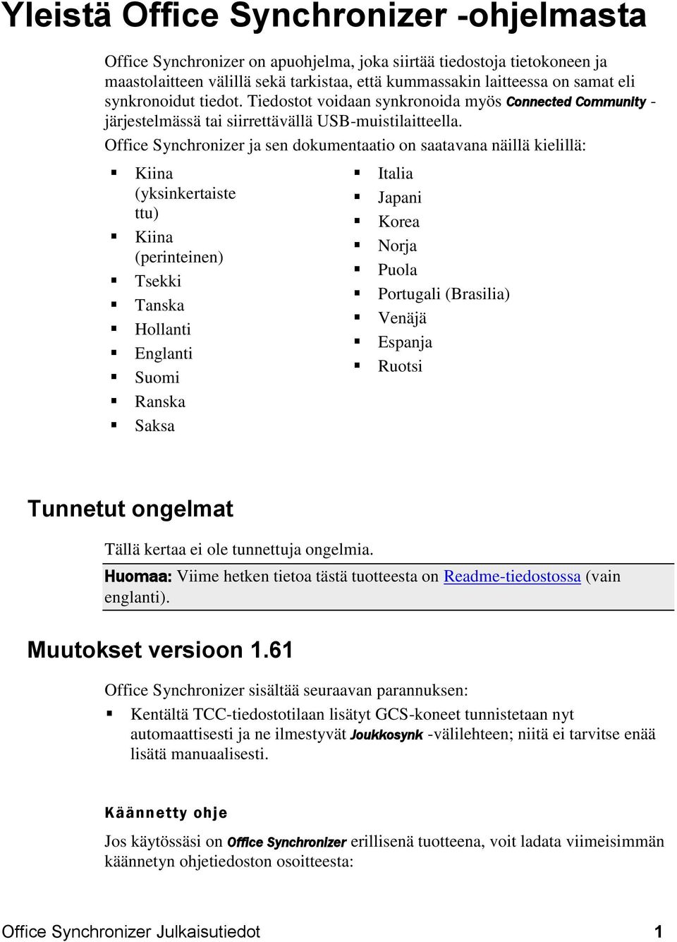 Office Synchronizer ja sen dokumentaatio on saatavana näillä kielillä: Kiina (yksinkertaiste ttu) Kiina (perinteinen) Tsekki Tanska Hollanti Englanti Suomi Ranska Saksa Italia Japani Korea Norja