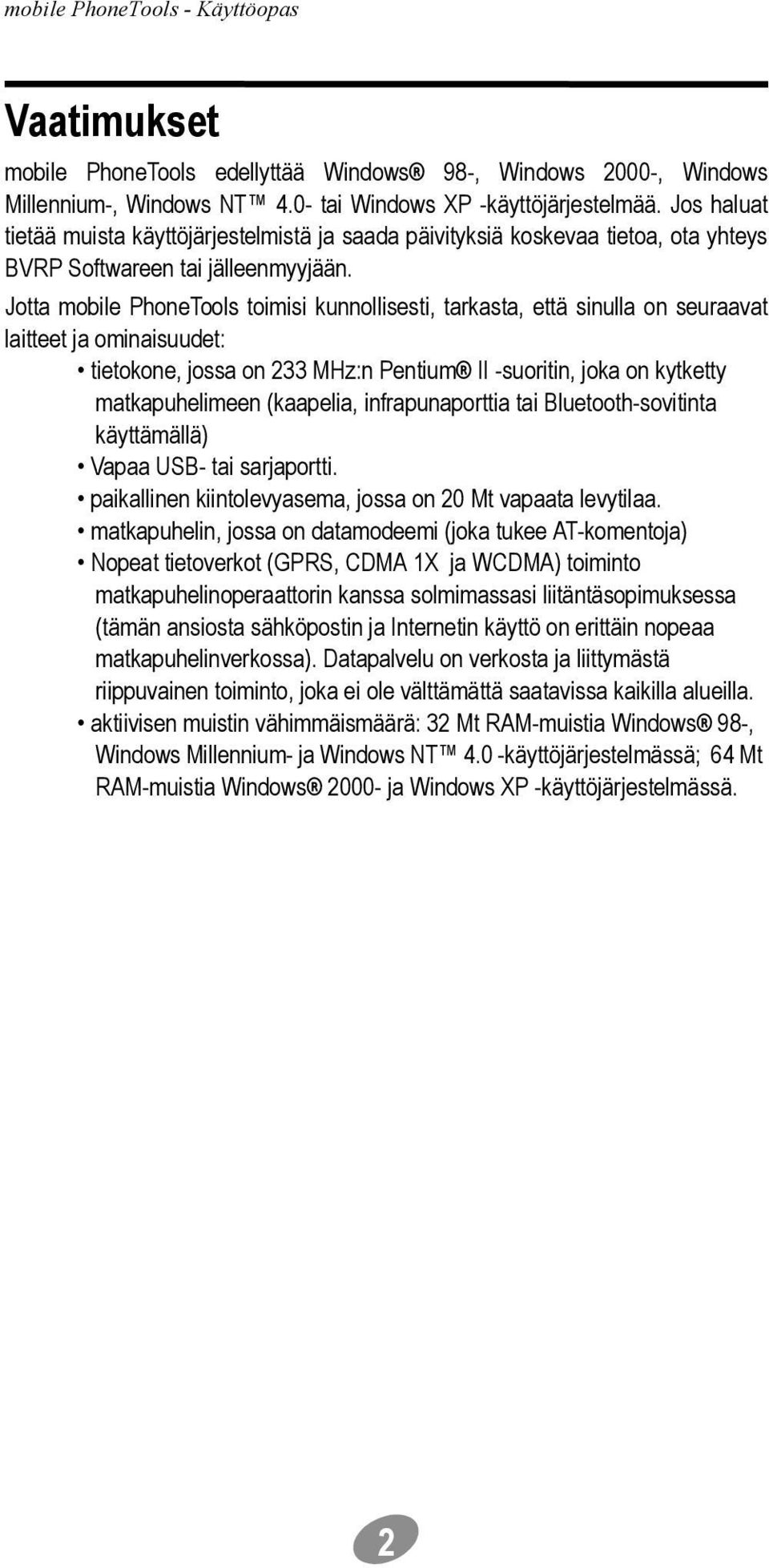 Jotta mobile PhoneTools toimisi kunnollisesti, tarkasta, että sinulla on seuraavat laitteet ja ominaisuudet: tietokone, jossa on 233 MHz:n Pentium II -suoritin, joka on kytketty matkapuhelimeen