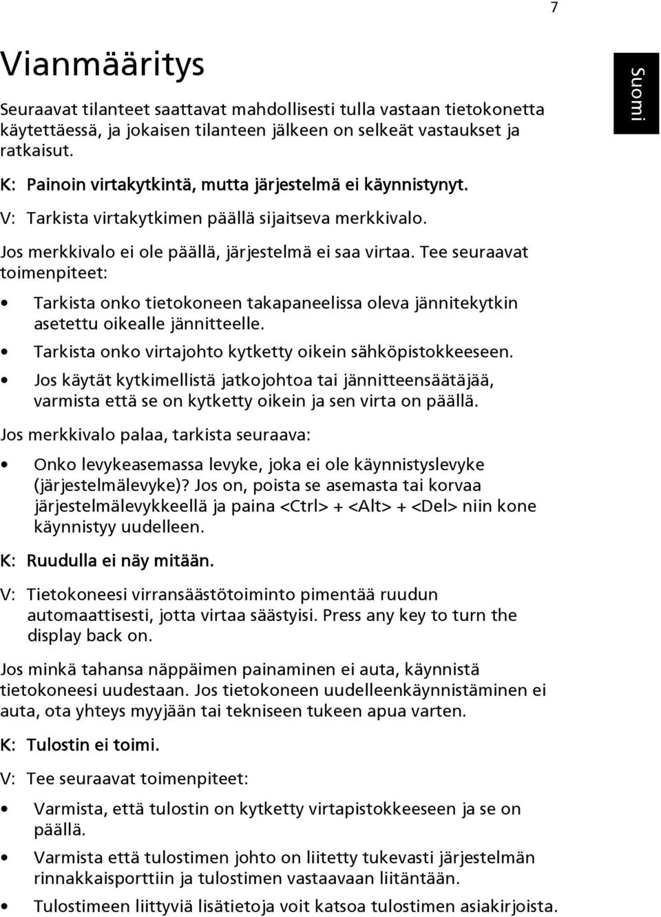 Tee seuraavat toimenpiteet: Tarkista onko tietokoneen takapaneelissa oleva jännitekytkin asetettu oikealle jännitteelle. Tarkista onko virtajohto kytketty oikein sähköpistokkeeseen.