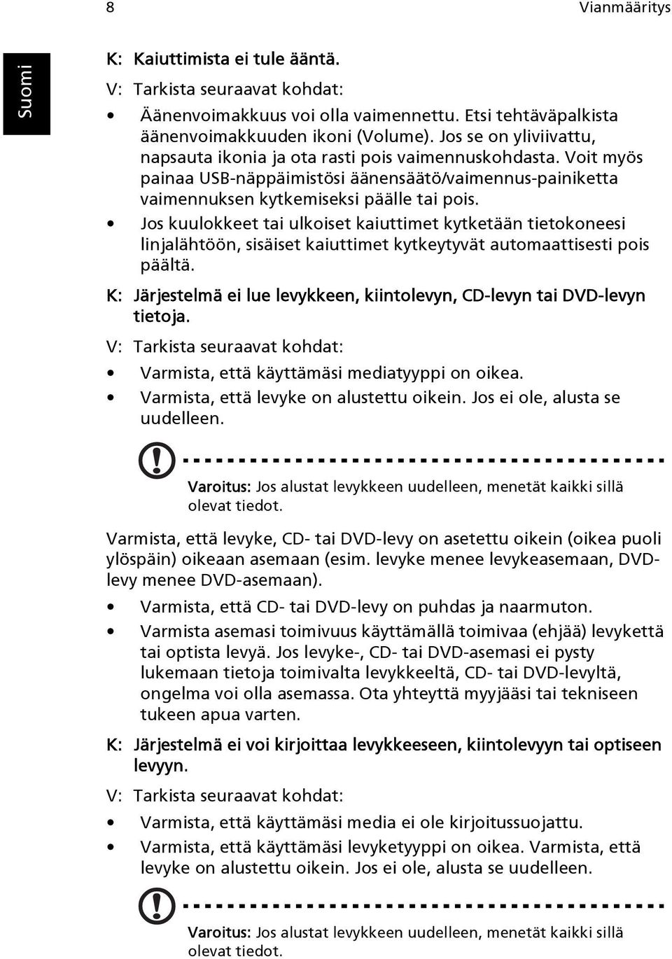 Jos kuulokkeet tai ulkoiset kaiuttimet kytketään tietokoneesi linjalähtöön, sisäiset kaiuttimet kytkeytyvät automaattisesti pois päältä.
