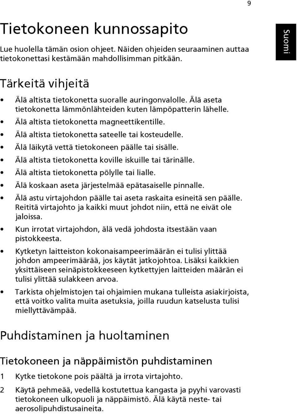 Älä altista tietokonetta sateelle tai kosteudelle. Älä läikytä vettä tietokoneen päälle tai sisälle. Älä altista tietokonetta koville iskuille tai tärinälle.