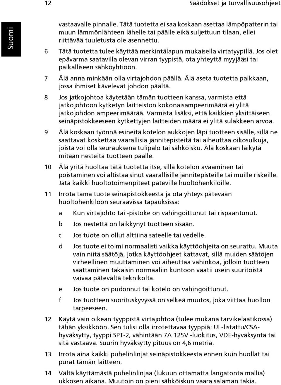 6 Tätä tuotetta tulee käyttää merkintälapun mukaisella virtatyypillä. Jos olet epävarma saatavilla olevan virran tyypistä, ota yhteyttä myyjääsi tai paikalliseen sähköyhtiöön.