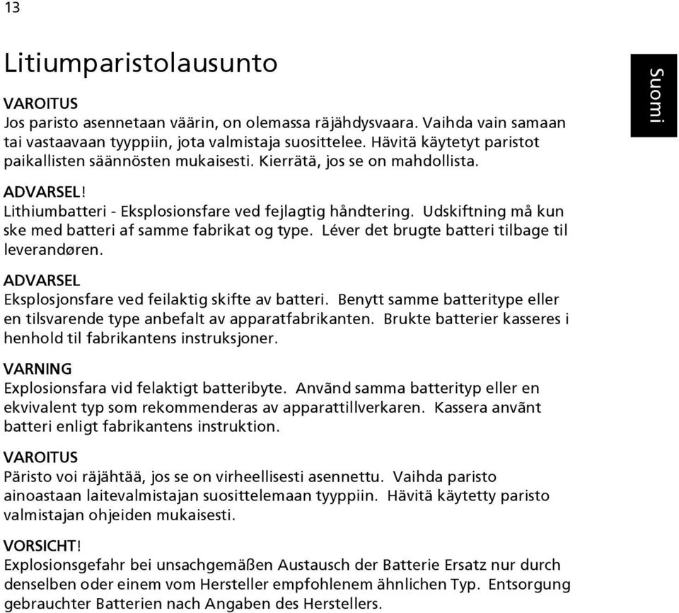 Udskiftning må kun ske med batteri af samme fabrikat og type. Léver det brugte batteri tilbage til leverandøren. ADVARSEL Eksplosjonsfare ved feilaktig skifte av batteri.
