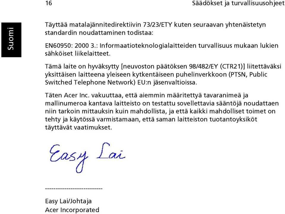 Tämä laite on hyväksytty [neuvoston päätöksen 98/482/EY (CTR21)] liitettäväksi yksittäisen laitteena yleiseen kytkentäiseen puhelinverkkoon (PTSN, Public Switched Telephone Network) EU:n