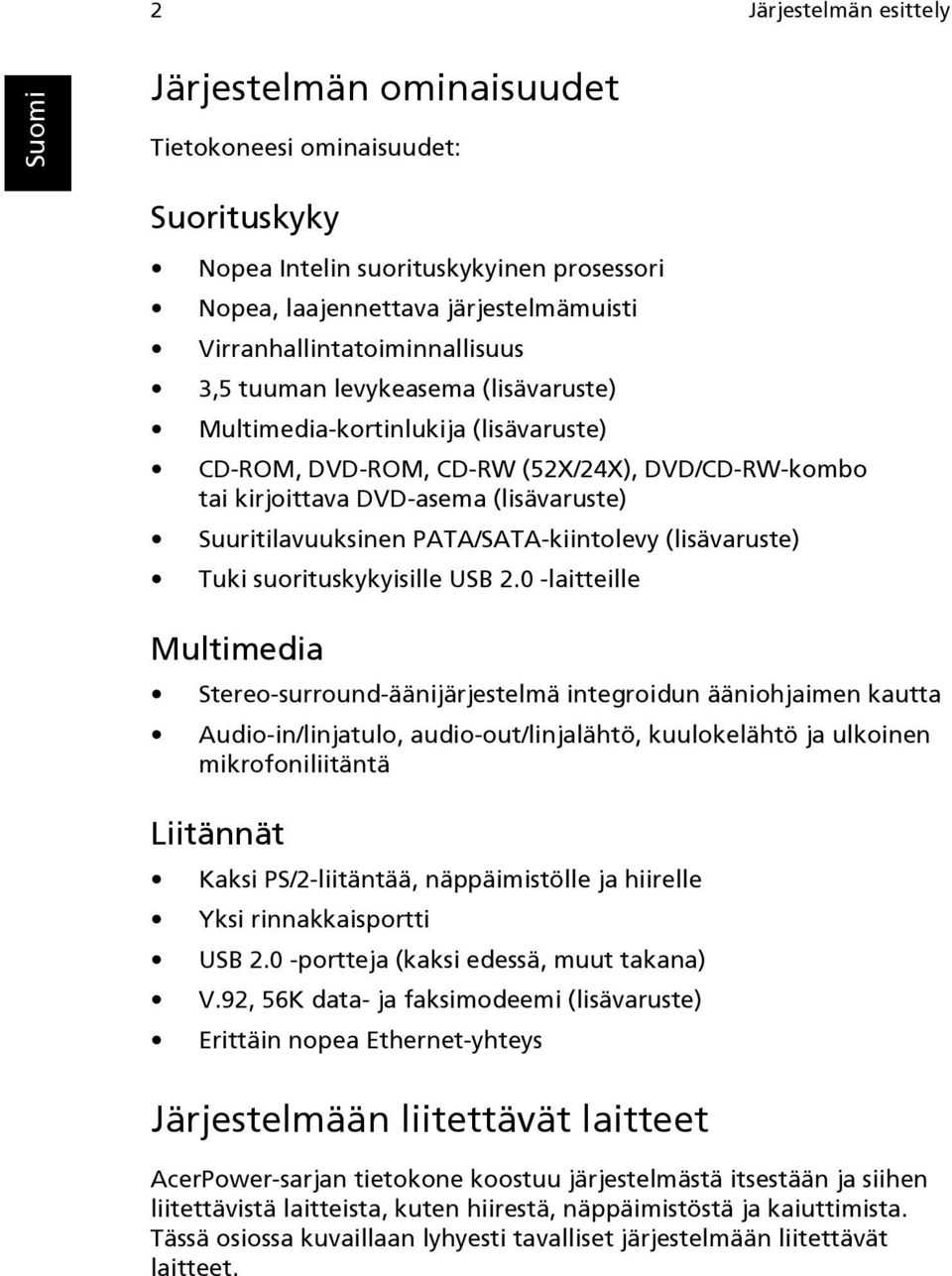 Suuritilavuuksinen PATA/SATA-kiintolevy (lisävaruste) Tuki suorituskykyisille USB 2.