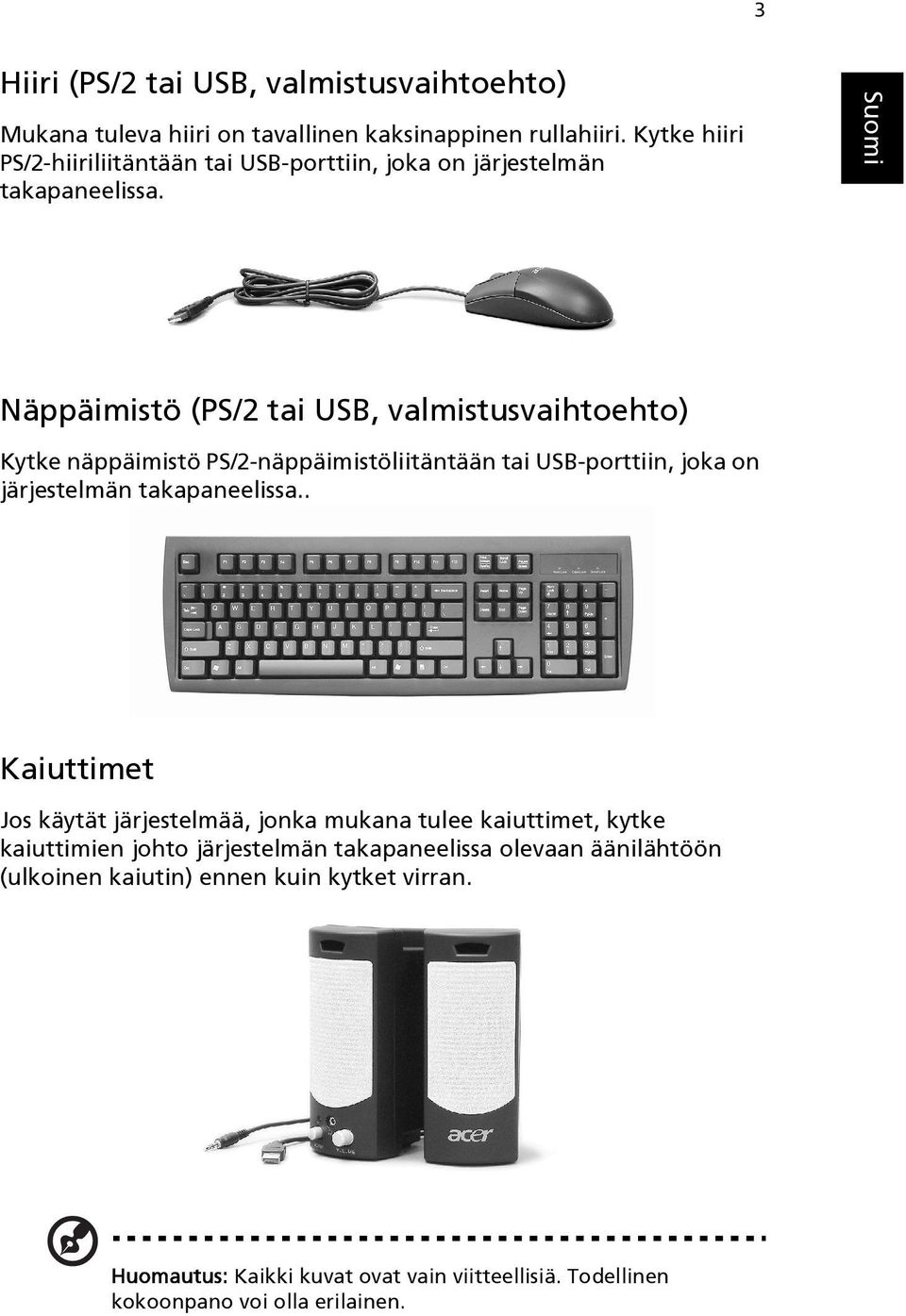 Näppäimistö (PS/2 tai USB, valmistusvaihtoehto) Kytke näppäimistö PS/2-näppäimistöliitäntään tai USB-porttiin, joka on järjestelmän takapaneelissa.