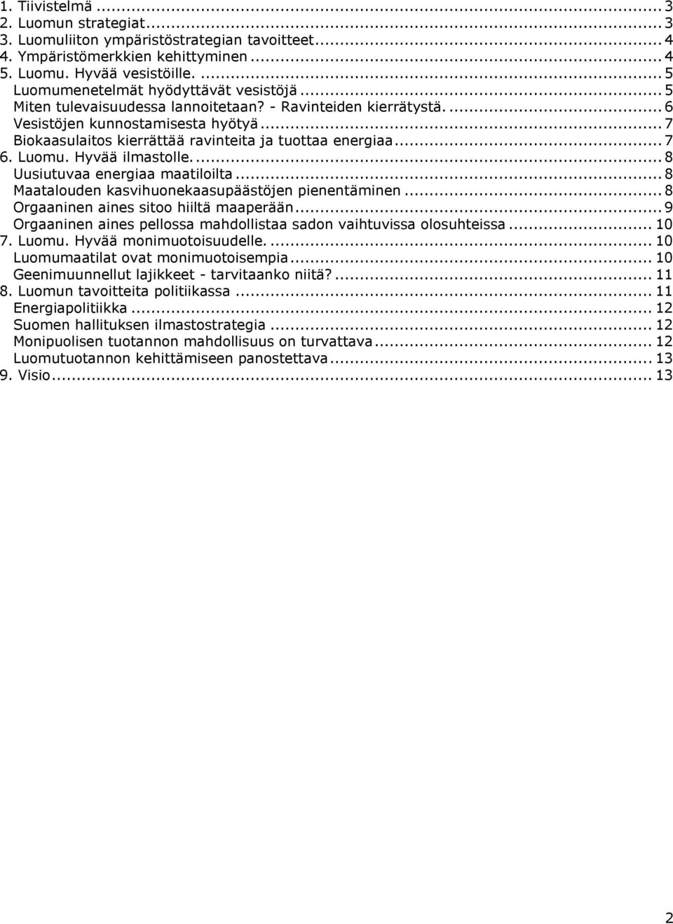 .. 7 Biokaasulaitos kierrättää ravinteita ja tuottaa energiaa... 7 6. Luomu. Hyvää ilmastolle.... 8 Uusiutuvaa energiaa maatiloilta... 8 Maatalouden kasvihuonekaasupäästöjen pienentäminen.