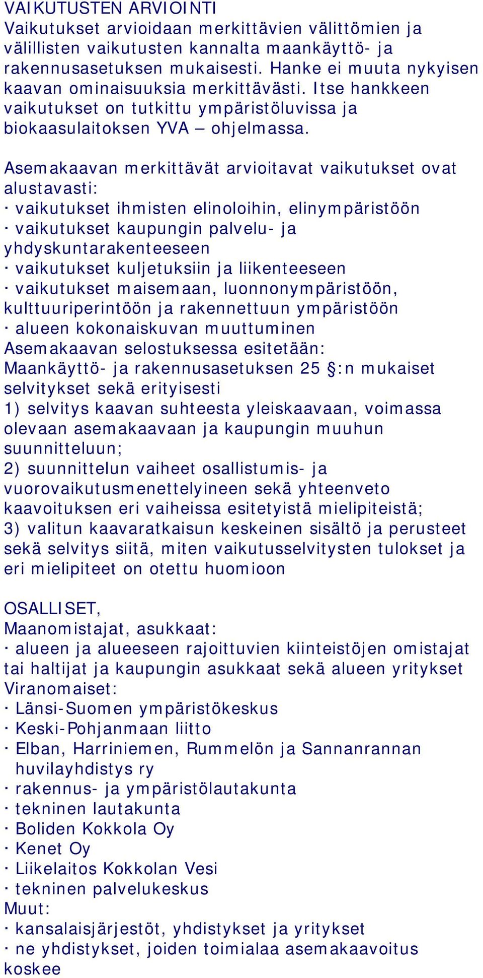 Asemakaavan merkittävät arvioitavat vaikutukset ovat alustavasti: vaikutukset ihmisten elinoloihin, elinympäristöön vaikutukset kaupungin palvelu- ja yhdyskuntarakenteeseen vaikutukset kuljetuksiin