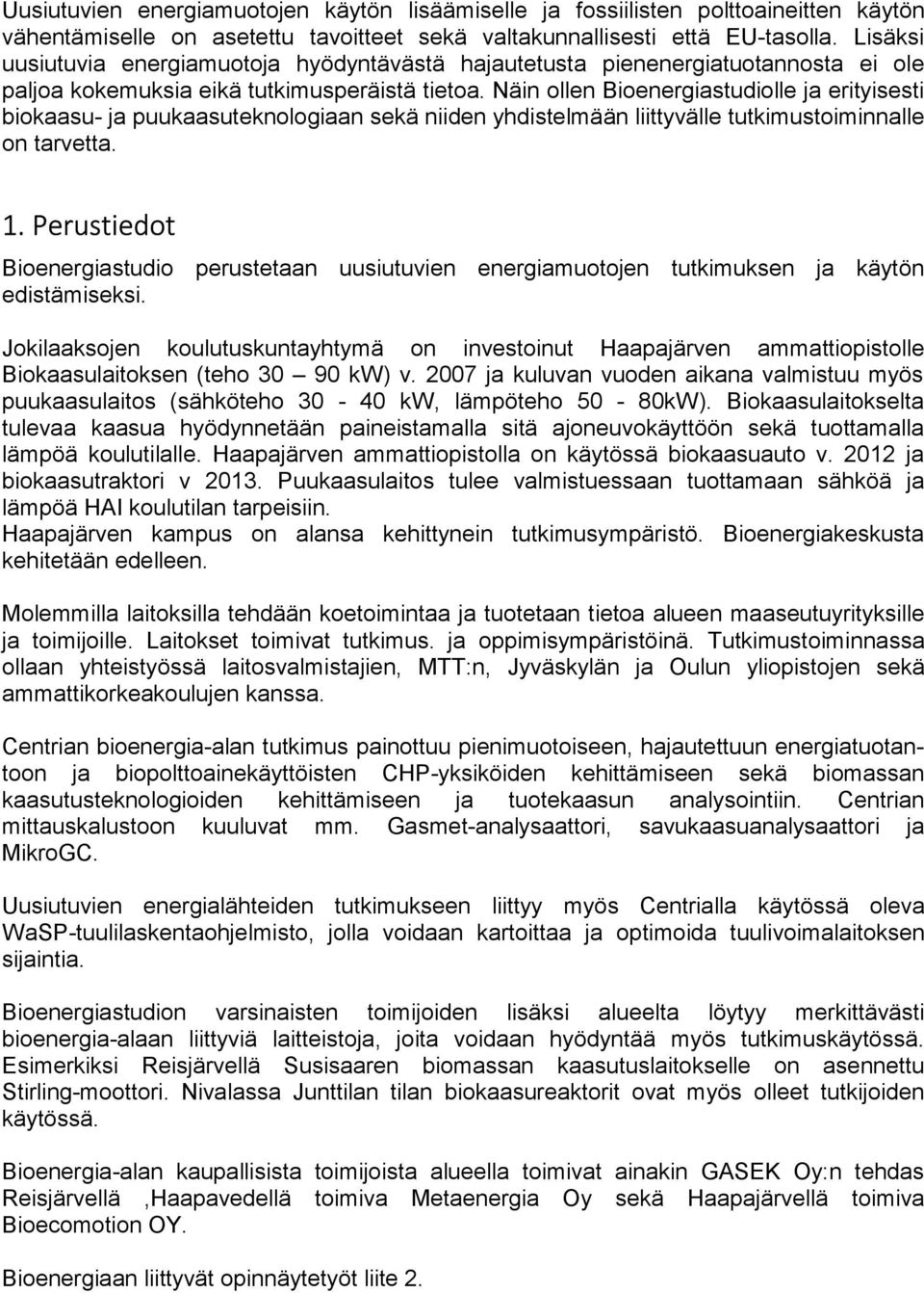 Näin ollen Bioenergiastudiolle ja erityisesti biokaasu- ja puukaasuteknologiaan sekä niiden yhdistelmään liittyvälle tutkimustoiminnalle on tarvetta. 1.