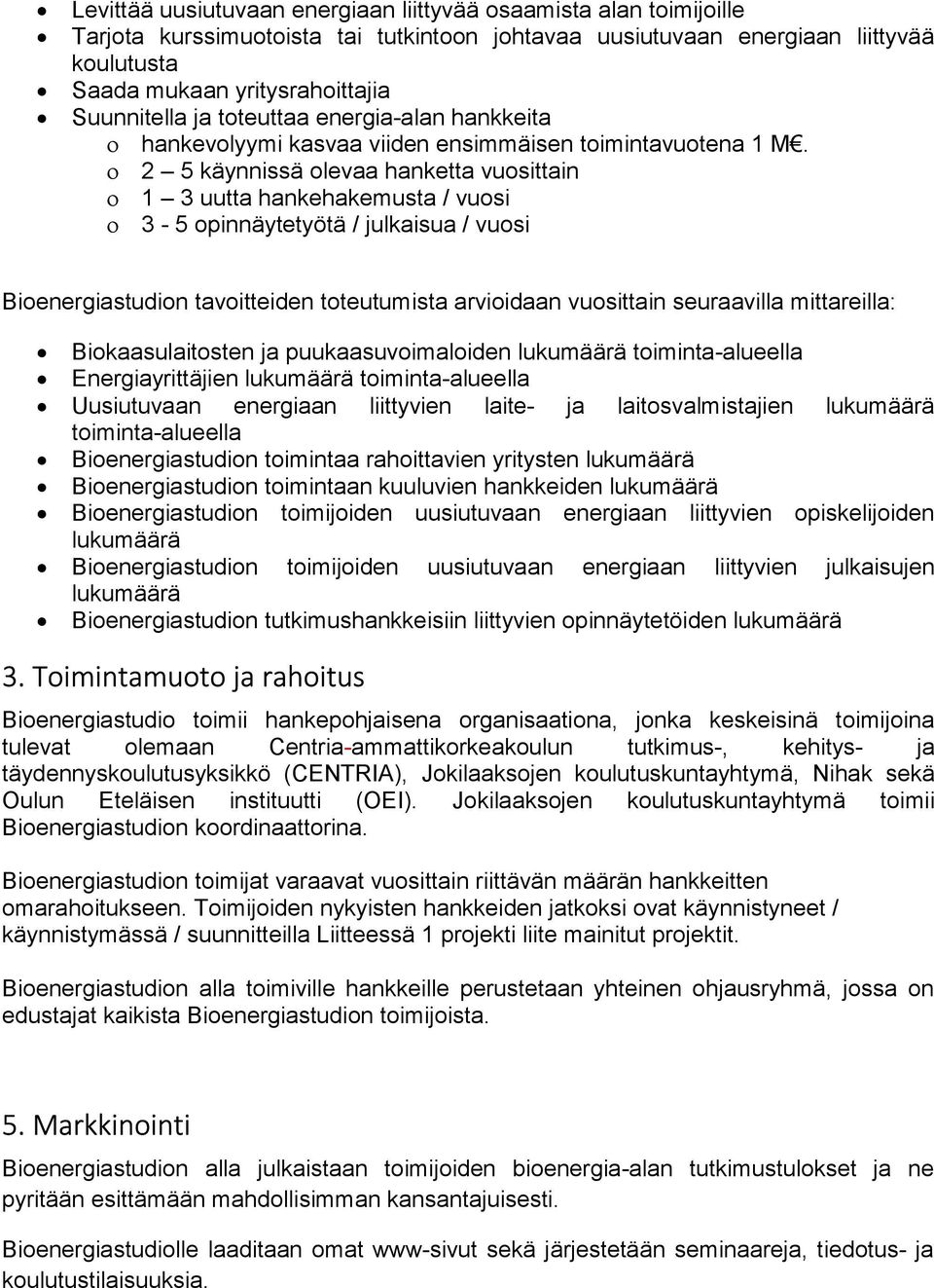 2 5 käynnissä olevaa hanketta vuosittain 1 3 uutta hankehakemusta / vuosi 3-5 opinnäytetyötä / julkaisua / vuosi Bioenergiastudion tavoitteiden toteutumista arvioidaan vuosittain seuraavilla