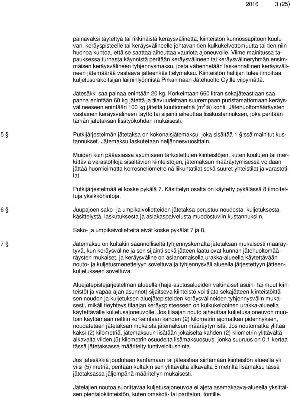 Viime mainitussa tapauksessa turhasta käynnistä peritään keräysvälineen tai keräysvälineryhmän ensimmäisen keräysvälineen tyhjennysmaksu, josta vähennetään laskennallinen keräysvälineen jätemäärää