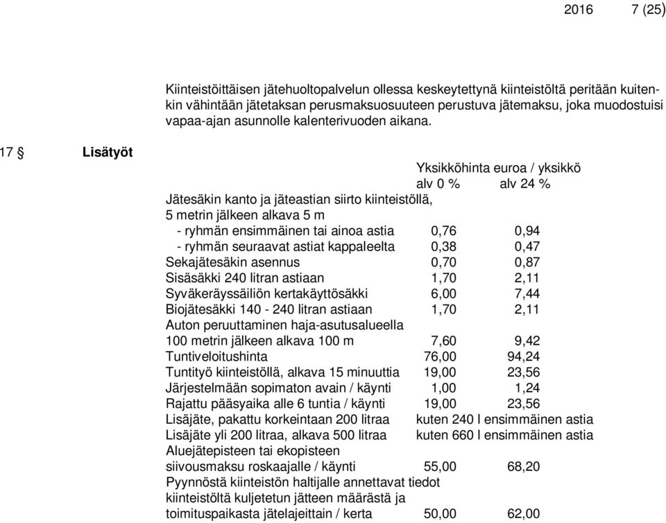 17 Lisätyöt Yksikköhinta euroa / yksikkö Jätesäkin kanto ja jäteastian siirto kiinteistöllä, 5 metrin jälkeen alkava 5 m - ryhmän ensimmäinen tai ainoa astia 0,76 0,94 - ryhmän seuraavat astiat