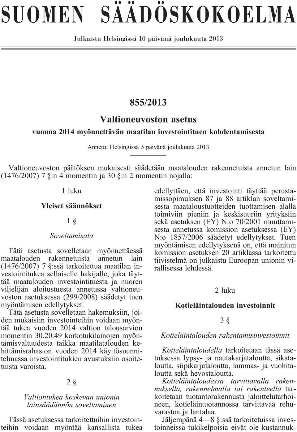 Soveltamisala Tätä asetusta sovelletaan myönnettäessä maatalouden rakennetuista annetun lain (1476/2007) 7 :ssä tarkoitettua maatilan investointitukea sellaiselle hakijalle, joka täyttää maatalouden