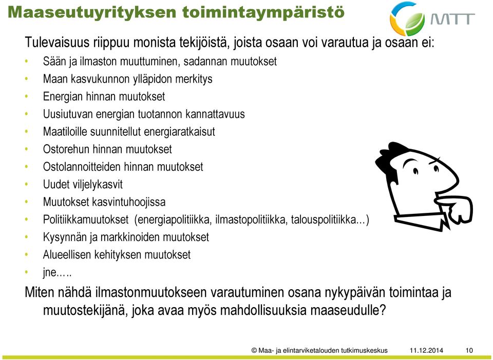 viljelykasvit Muutokset kasvintuhoojissa Politiikkamuutokset (energiapolitiikka, ilmastopolitiikka, talouspolitiikka ) Kysynnän ja markkinoiden muutokset Alueellisen kehityksen muutokset jne.