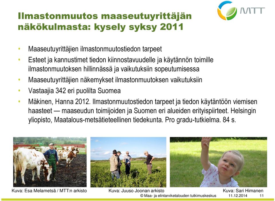 Hanna 2012. Ilmastonmuutostiedon tarpeet ja tiedon käytäntöön viemisen haasteet maaseudun toimijoiden ja Suomen eri alueiden erityispiirteet.