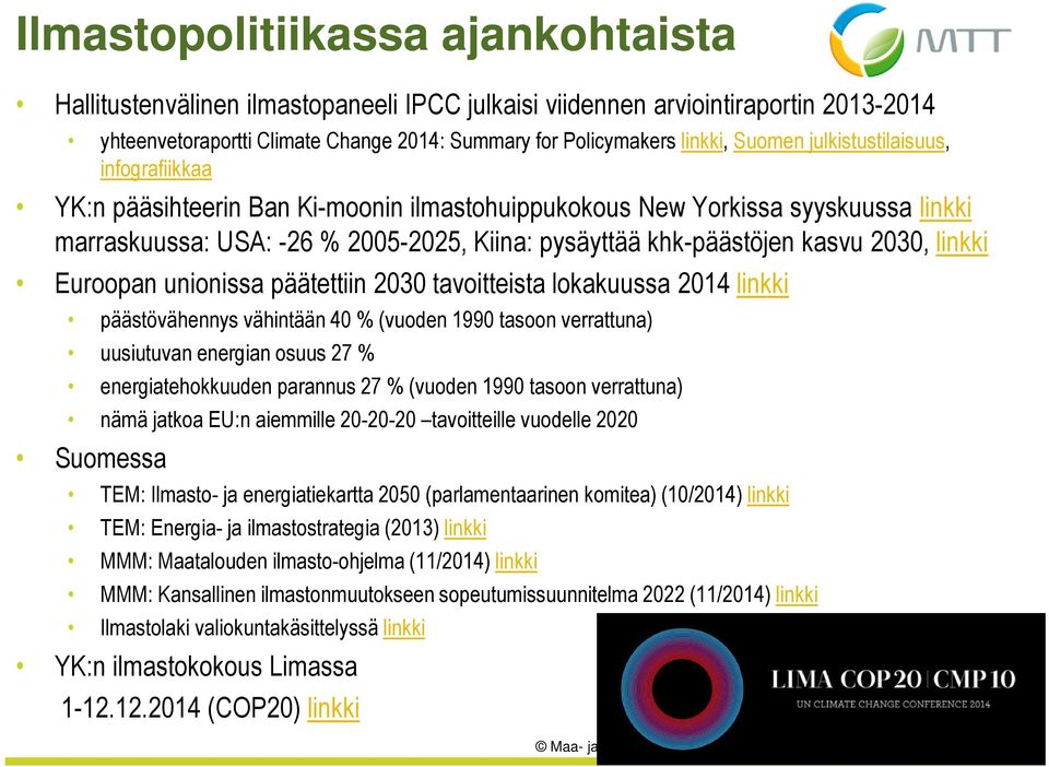 linkki Euroopan unionissa päätettiin 2030 tavoitteista lokakuussa 2014 linkki päästövähennys vähintään 40 % (vuoden 1990 tasoon verrattuna) uusiutuvan energian osuus 27 % energiatehokkuuden parannus