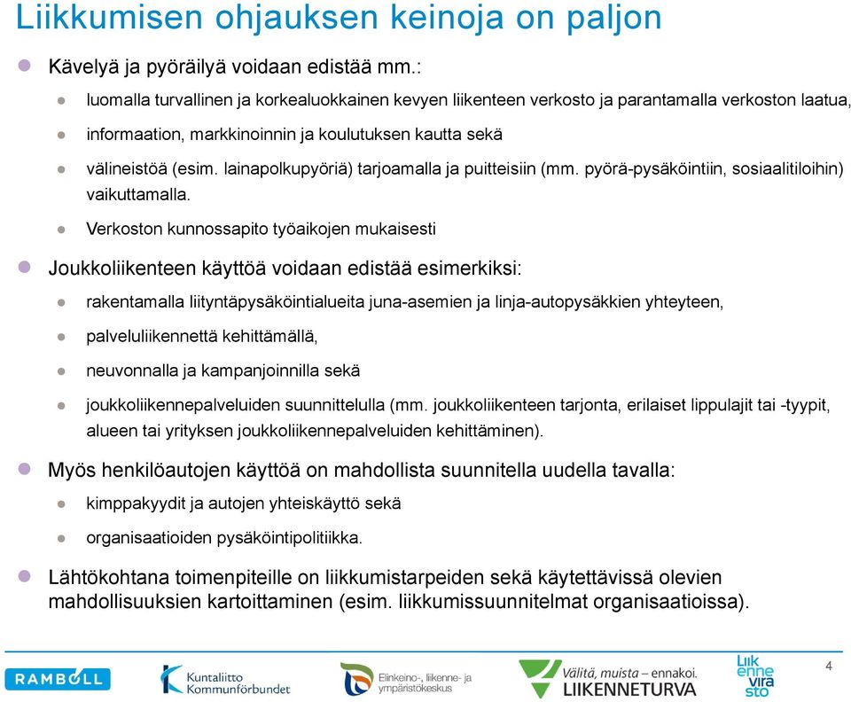 lainapolkupyöriä) tarjoamalla ja puitteisiin (mm. pyörä-pysäköintiin, sosiaalitiloihin) vaikuttamalla.