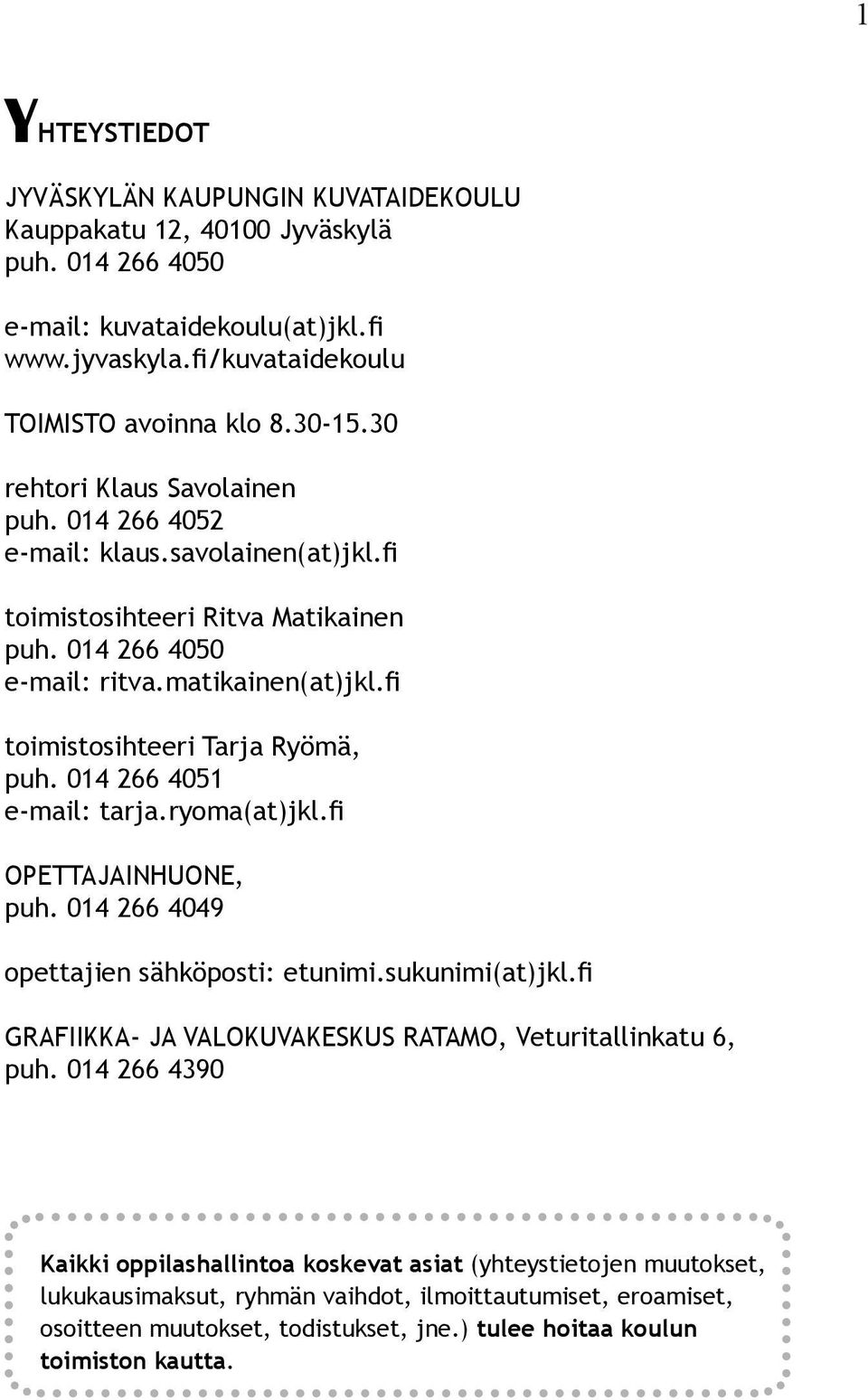 fi toimistosihteeri Tarja Ryömä, puh. 014 266 4051 e-mail: tarja.ryoma(at)jkl.fi OPETTAJAINHUONE, puh. 014 266 4049 opettajien sähköposti: etunimi.sukunimi(at)jkl.