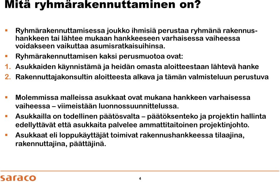 Ryhmärakennuttamisen kaksi perusmuotoa ovat: 1. Asukkaiden käynnistämä ja heidän omasta aloitteestaan lähtevä hanke 2.