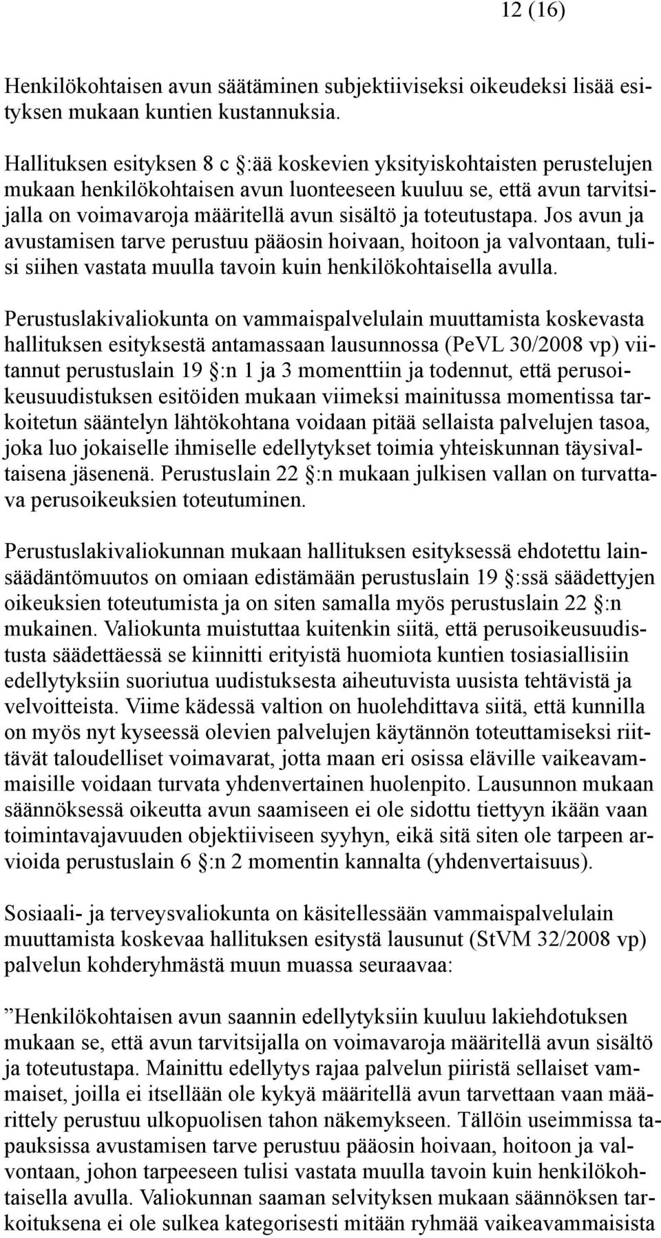 toteutustapa. Jos avun ja avustamisen tarve perustuu pääosin hoivaan, hoitoon ja valvontaan, tulisi siihen vastata muulla tavoin kuin henkilökohtaisella avulla.