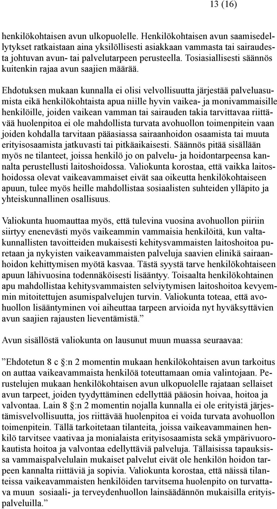 Ehdotuksen mukaan kunnalla ei olisi velvollisuutta järjestää palveluasumista eikä henkilökohtaista apua niille hyvin vaikea- ja monivammaisille henkilöille, joiden vaikean vamman tai sairauden takia