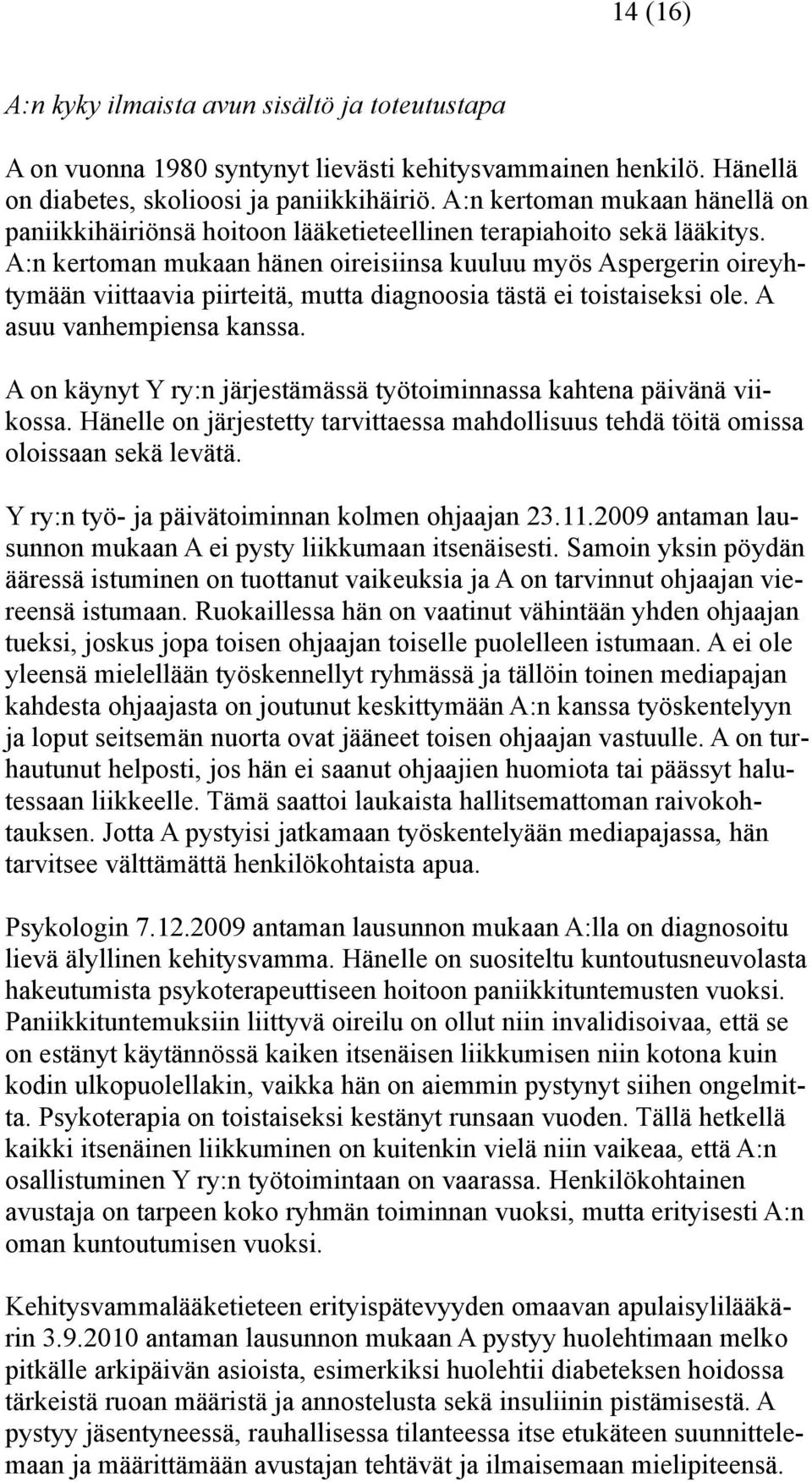 A:n kertoman mukaan hänen oireisiinsa kuuluu myös Aspergerin oireyhtymään viittaavia piirteitä, mutta diagnoosia tästä ei toistaiseksi ole. A asuu vanhempiensa kanssa.