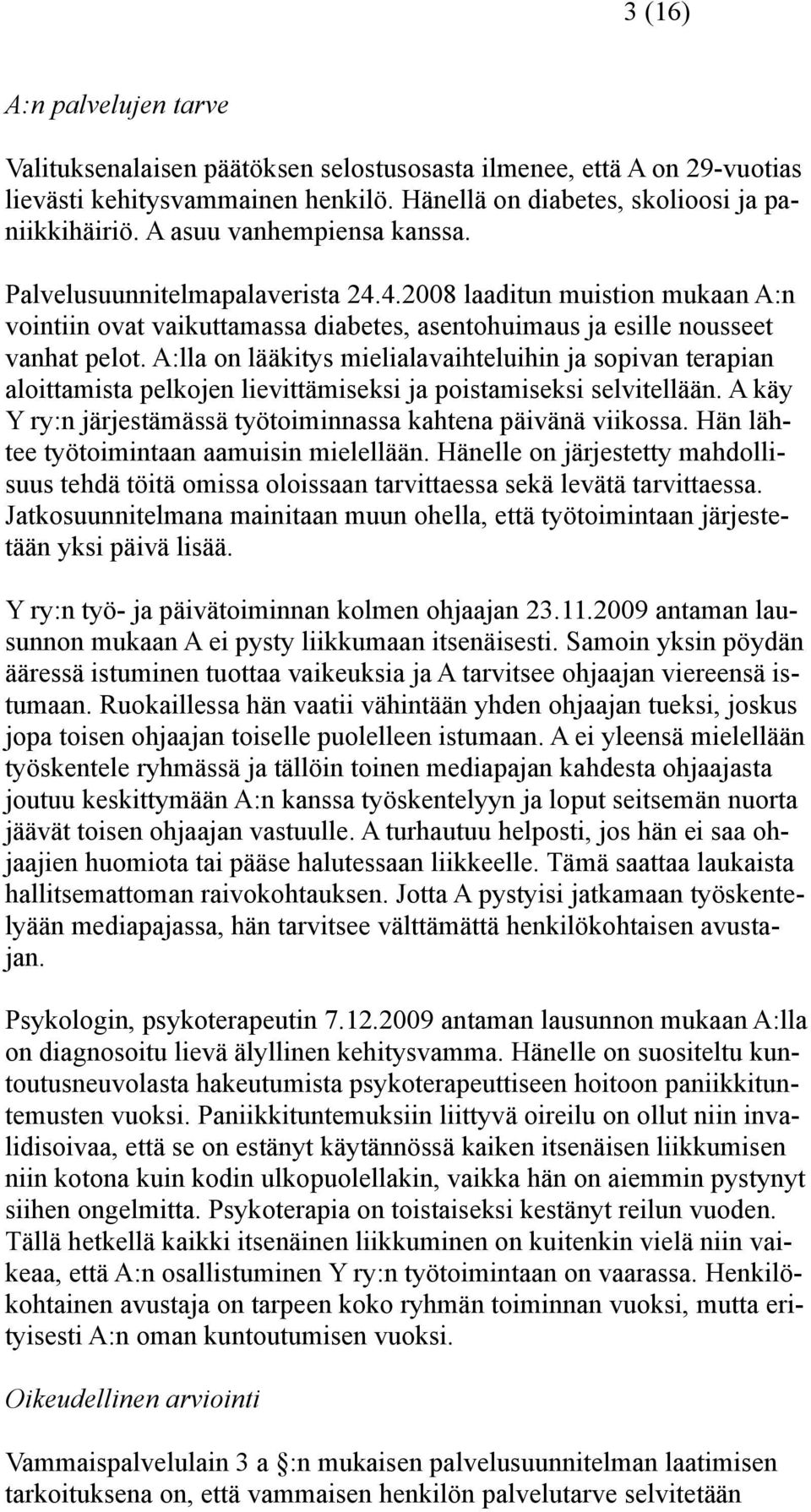 A:lla on lääkitys mielialavaihteluihin ja sopivan terapian aloittamista pelkojen lievittämiseksi ja poistamiseksi selvitellään. A käy Y ry:n järjestämässä työtoiminnassa kahtena päivänä viikossa.