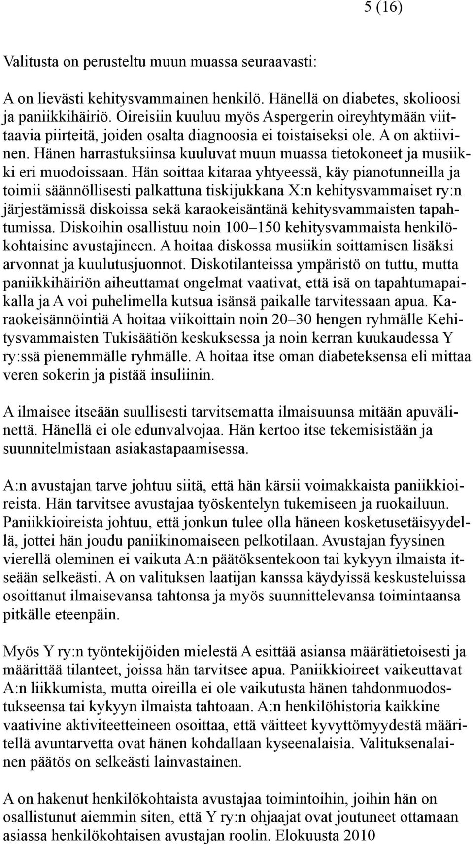 Hänen harrastuksiinsa kuuluvat muun muassa tietokoneet ja musiikki eri muodoissaan.