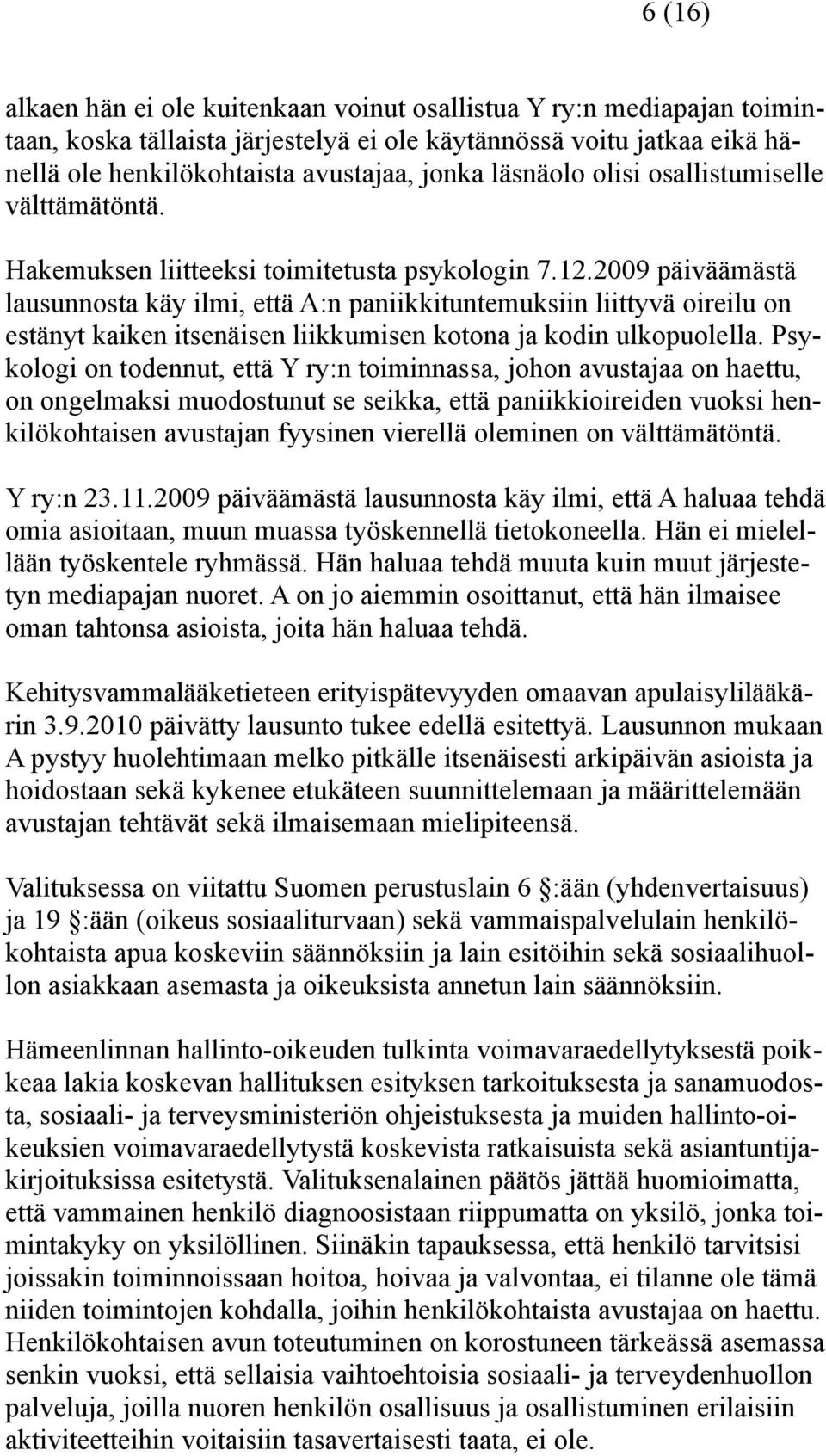 2009 päiväämästä lausunnosta käy ilmi, että A:n paniikkituntemuksiin liittyvä oireilu on estänyt kaiken itsenäisen liikkumisen kotona ja kodin ulkopuolella.