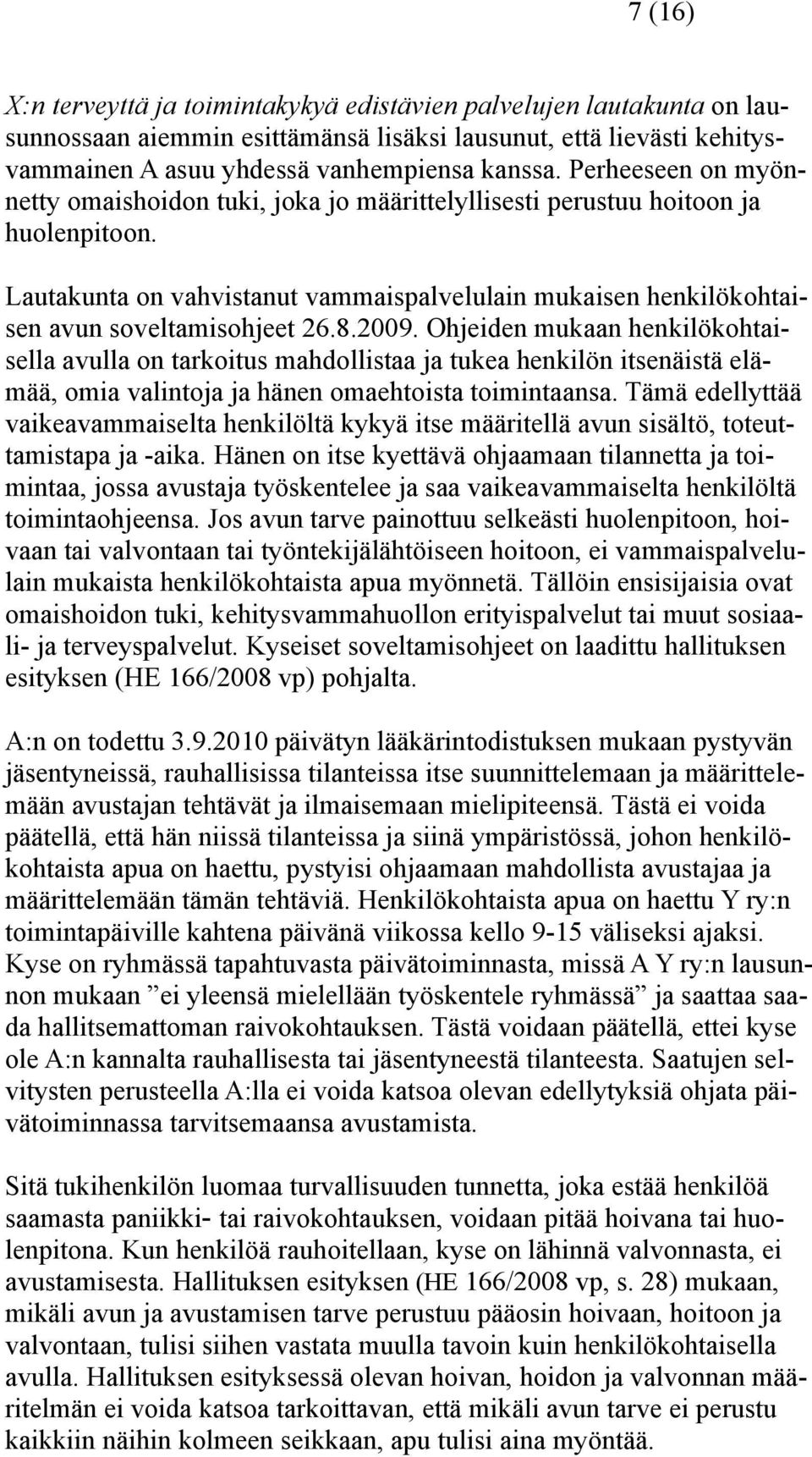 8.2009. Ohjeiden mukaan henkilökohtaisella avulla on tarkoitus mahdollistaa ja tukea henkilön itsenäistä elämää, omia valintoja ja hänen omaehtoista toimintaansa.