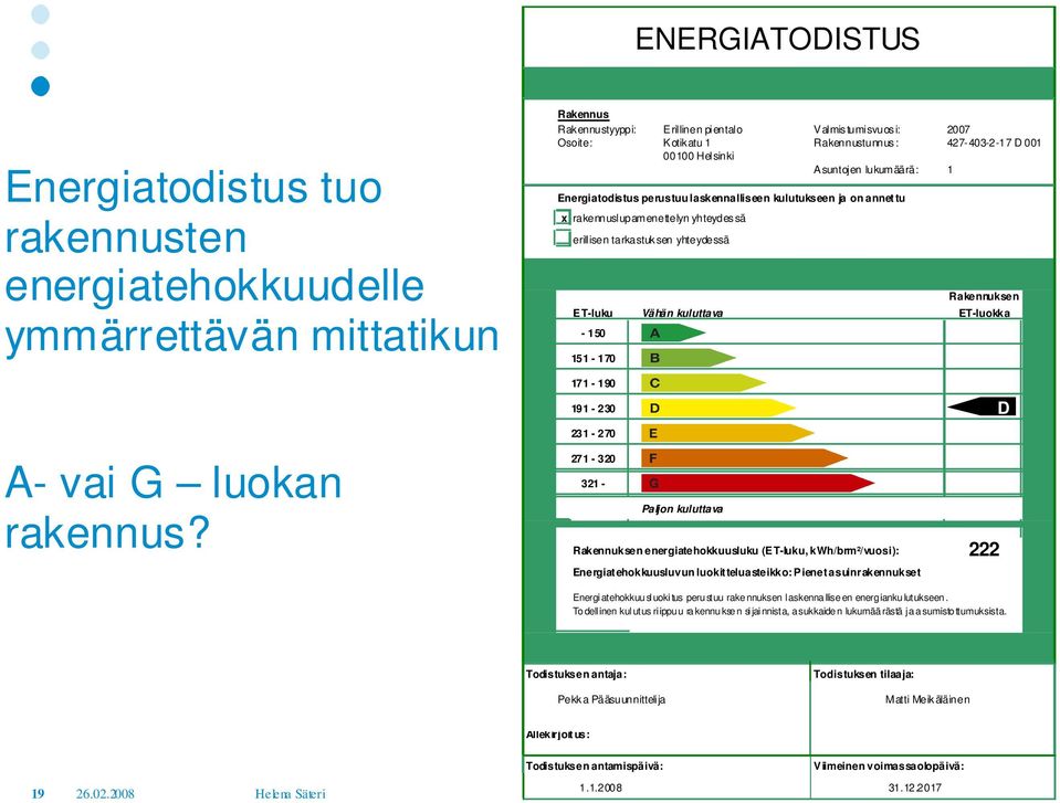 laskennalliseen kulutukseen ja on annettu x rakennuslupamenettelyn yhteydessä erillisen tarkastuksen yhteydessä ET-luku - 150 151-170 171-190 191-230 231-270 271-320 321 - Vähän kuluttava Paljon