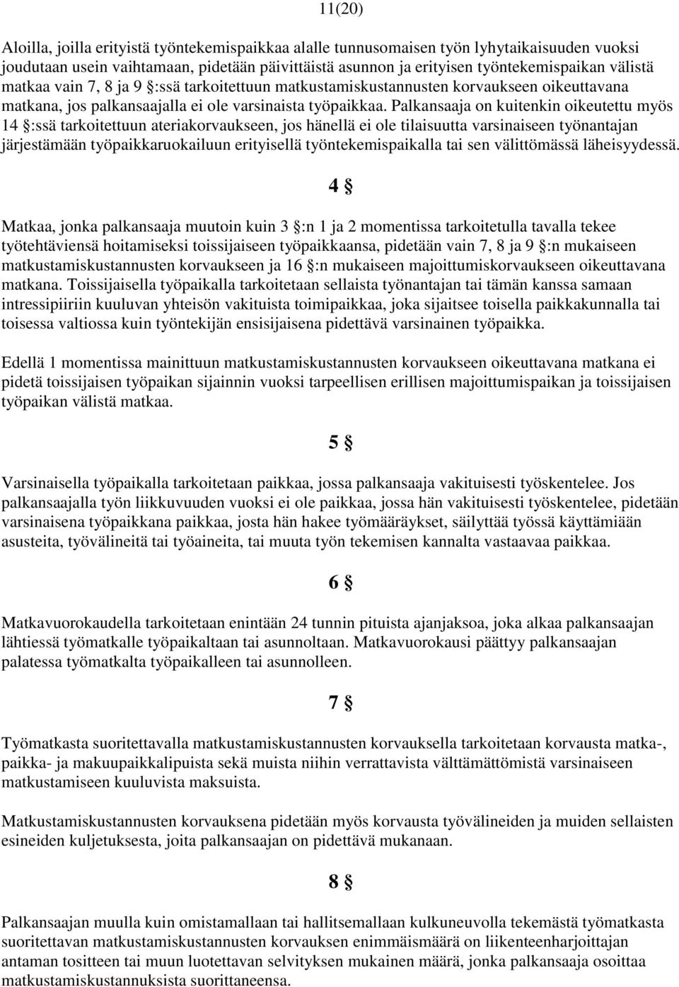 Palkansaaja on kuitenkin oikeutettu myös 14 :ssä tarkoitettuun ateriakorvaukseen, jos hänellä ei ole tilaisuutta varsinaiseen työnantajan järjestämään työpaikkaruokailuun erityisellä