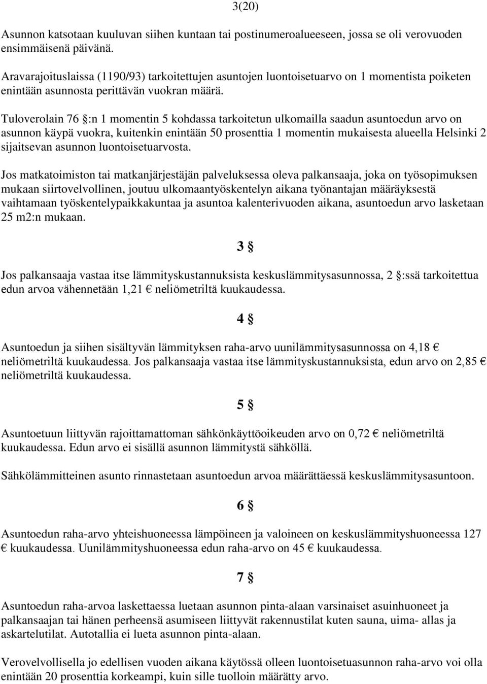 Tuloverolain 76 :n 1 momentin 5 kohdassa tarkoitetun ulkomailla saadun asuntoedun arvo on asunnon käypä vuokra, kuitenkin enintään 50 prosenttia 1 momentin mukaisesta alueella Helsinki 2 sijaitsevan