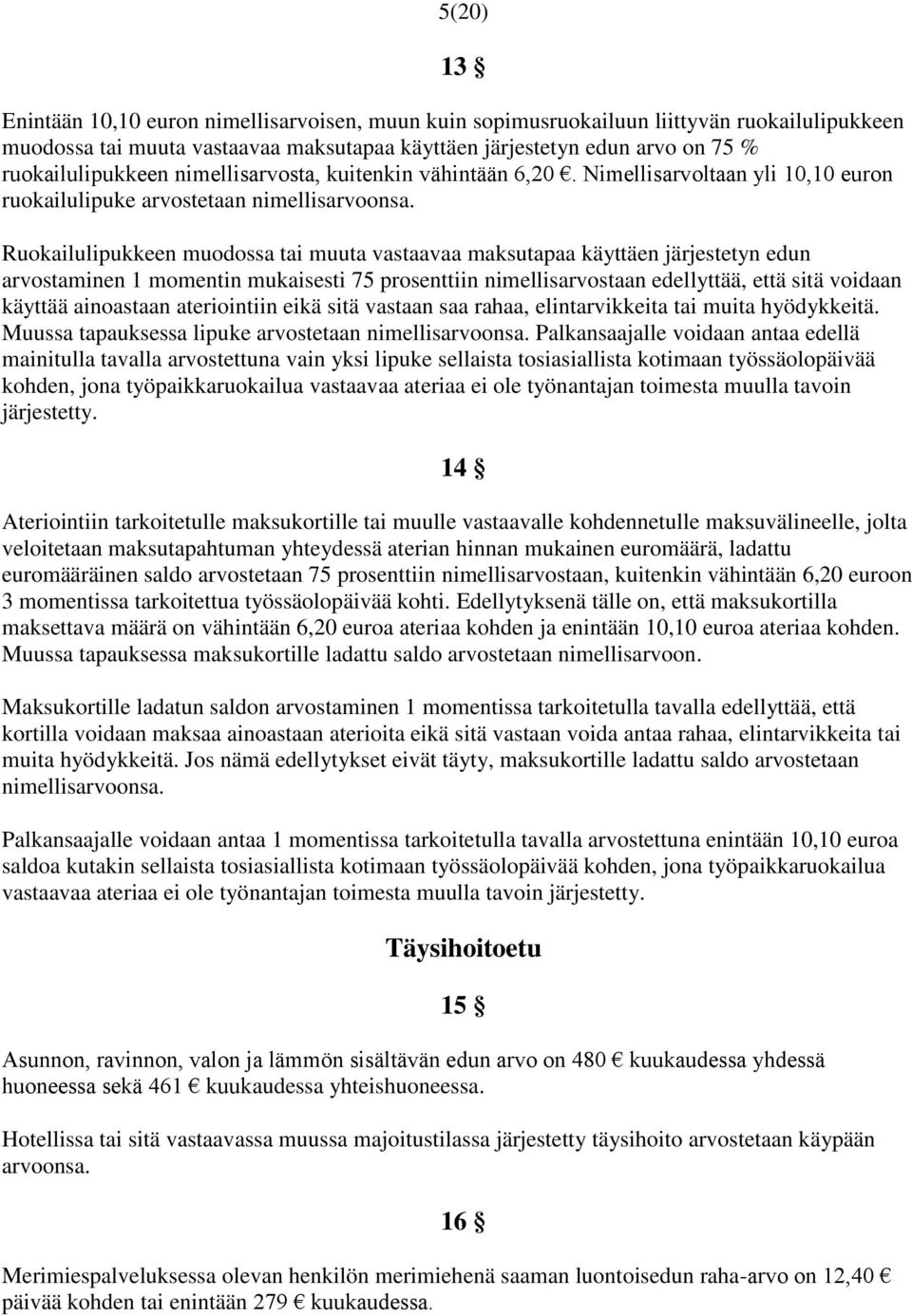 Ruokailulipukkeen muodossa tai muuta vastaavaa maksutapaa käyttäen järjestetyn edun arvostaminen 1 momentin mukaisesti 75 prosenttiin nimellisarvostaan edellyttää, että sitä voidaan käyttää