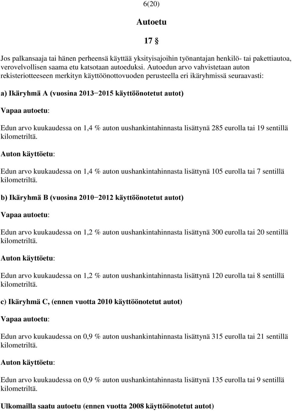 arvo kuukaudessa on 1,4 % auton uushankintahinnasta lisättynä 285 eurolla tai 19 sentillä kilometriltä.