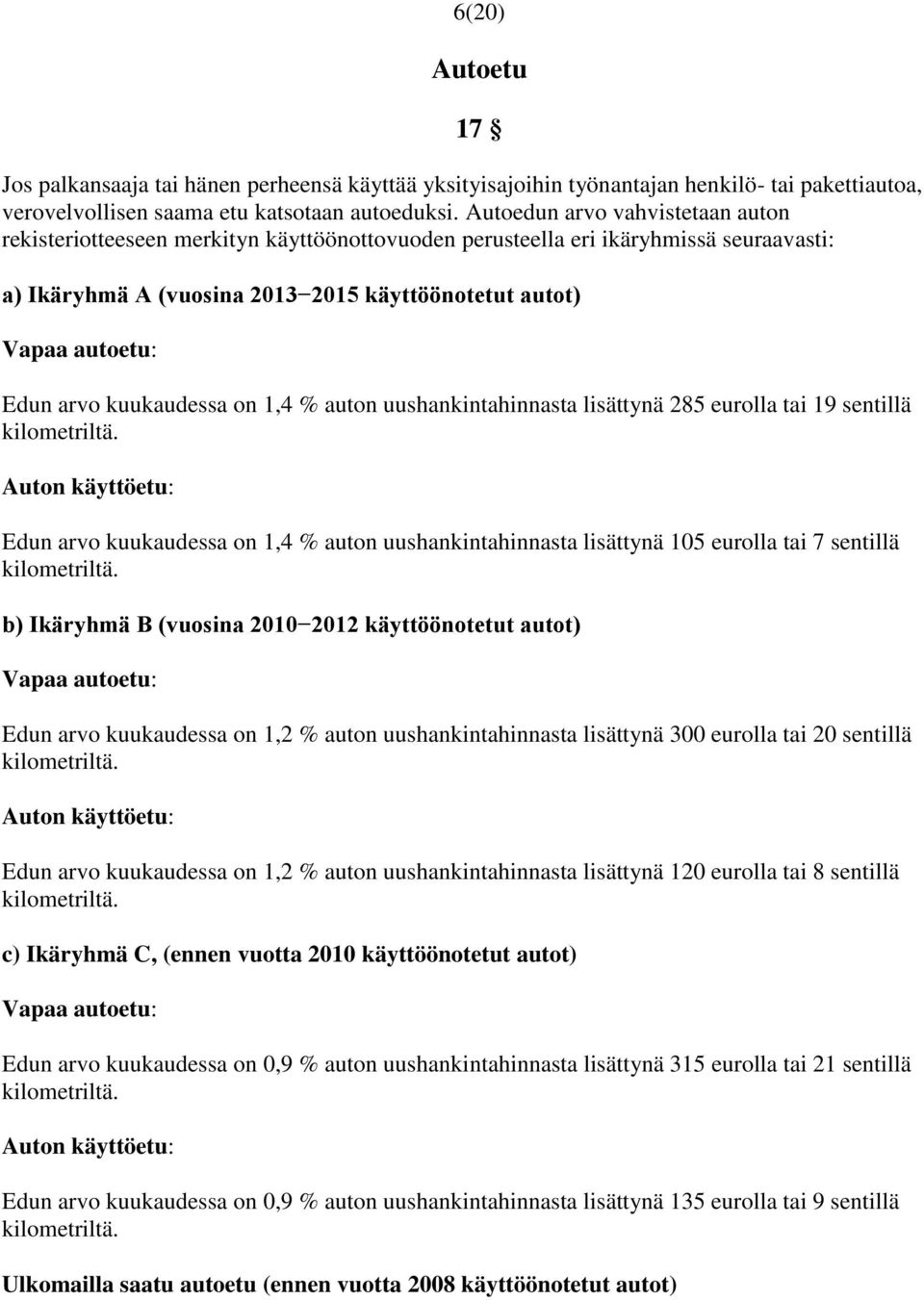 arvo kuukaudessa on 1,4 % auton uushankintahinnasta lisättynä 285 eurolla tai 19 sentillä kilometriltä.