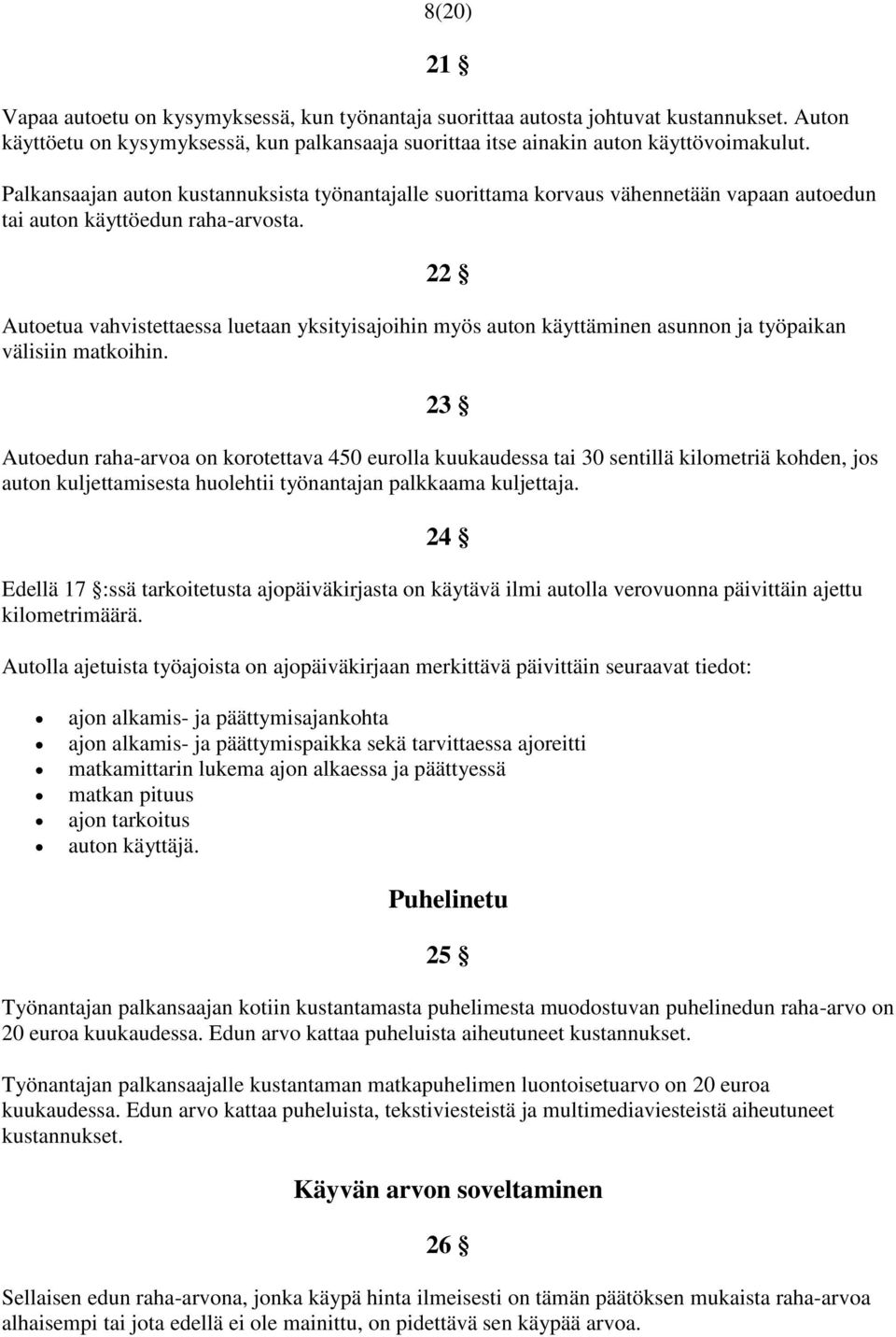 22 Autoetua vahvistettaessa luetaan yksityisajoihin myös auton käyttäminen asunnon ja työpaikan välisiin matkoihin.