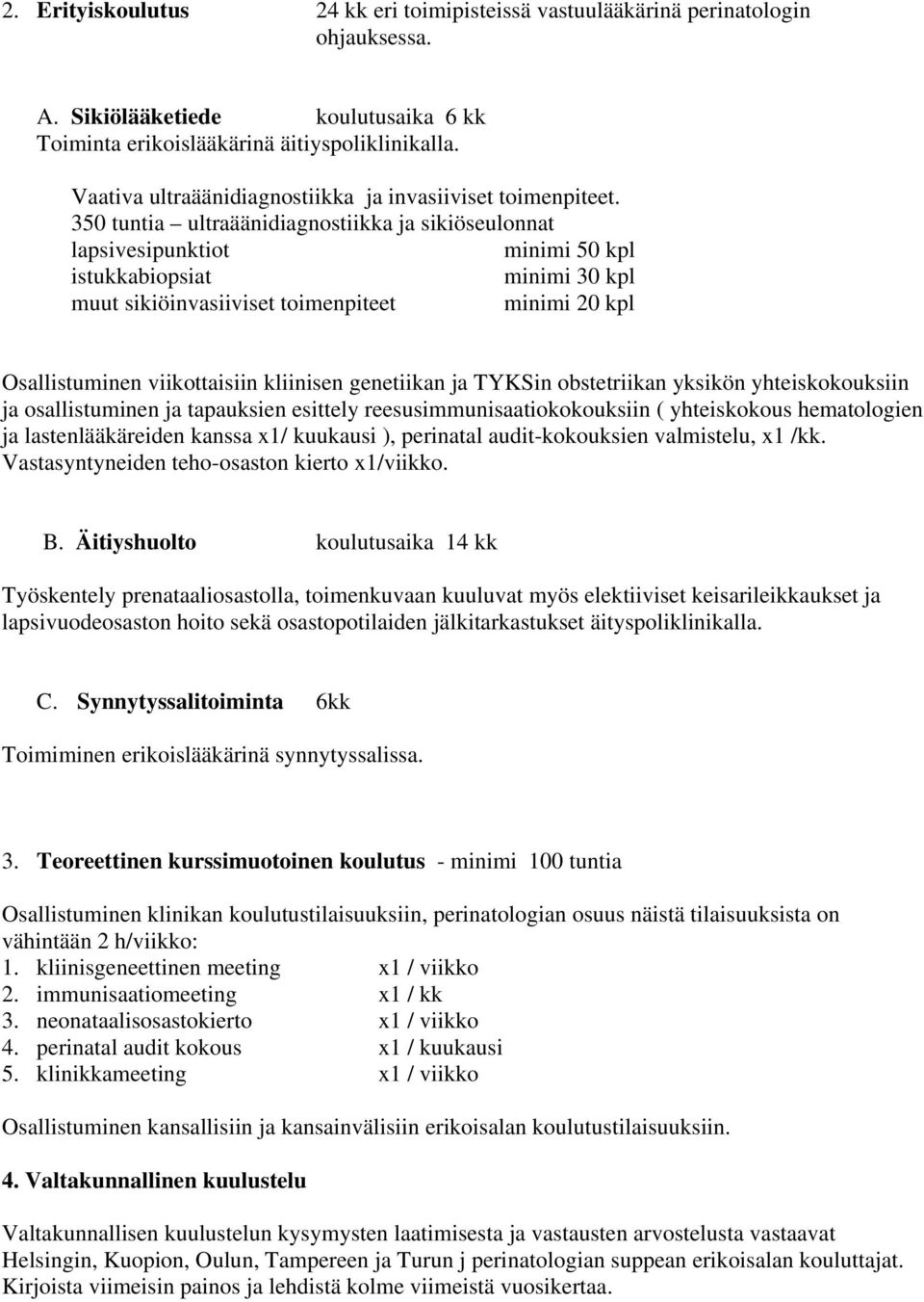 350 tuntia ultraäänidiagnostiikka ja sikiöseulonnat lapsivesipunktiot minimi 50 kpl istukkabiopsiat minimi 30 kpl muut sikiöinvasiiviset toimenpiteet minimi 20 kpl Osallistuminen viikottaisiin