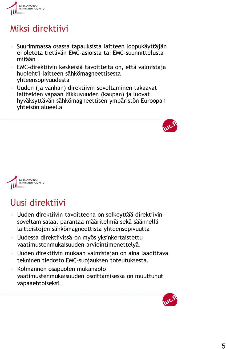 ympäristön Euroopan yhteisön alueella Uusi direktiivi Uuden direktiivin tavoitteena on selkeyttää direktiivin soveltamisalaa, parantaa määritelmiä sekä säännellä laitteistojen sähkömagneettista