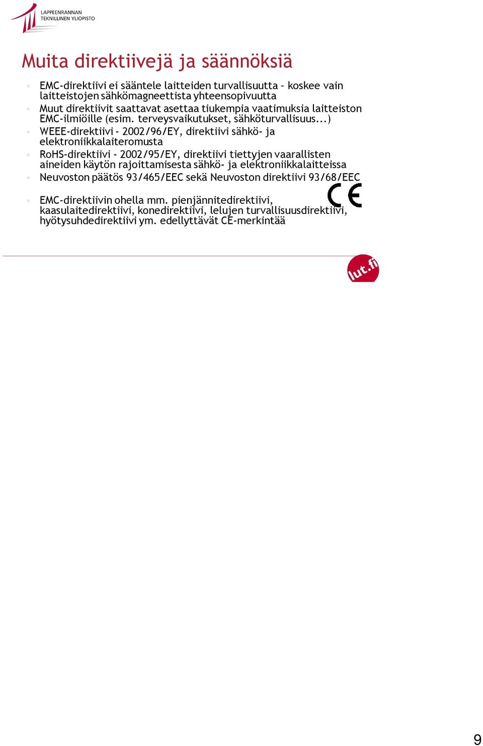 ..) WEEE-direktiivi - 2002/96/EY, direktiivi sähkö- ja elektroniikkalaiteromusta RoHS-direktiivi - 2002/95/EY, direktiivi tiettyjen vaarallisten aineiden käytön rajoittamisesta