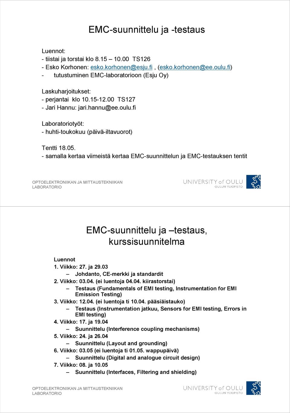 05. - samalla kertaa viimeistä kertaa EMC-suunnittelun ja EMC-testauksen tentit EMC-suunnittelu ja testaus, kurssisuunnitelma Luennot 1. Viikko: 27. ja 29.03 Johdanto, CE-merkki ja standardit 2.