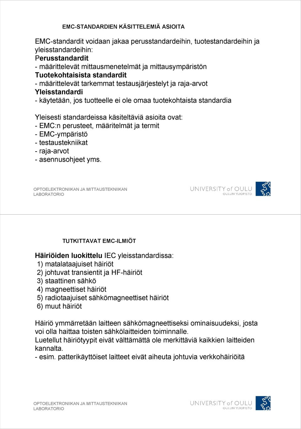 käsiteltäviä asioita ovat: - EMC:n perusteet, määritelmät ja termit - EMC-ympäristö - testaustekniikat - raja-arvot - asennusohjeet yms.