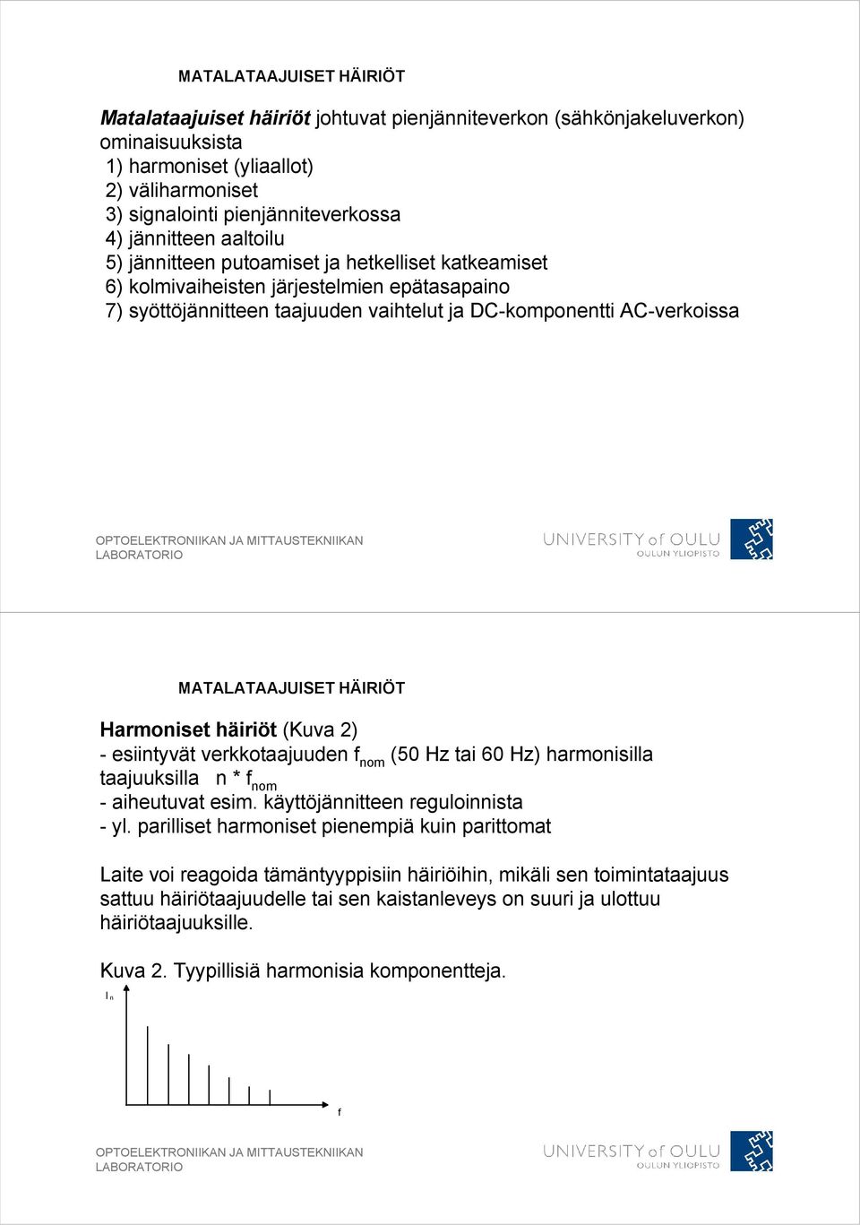 MATALATAAJUISET HÄIRIÖT Harmoniset häiriöt (Kuva 2) - esiintyvät verkkotaajuuden f nom (50 Hz tai 60 Hz) harmonisilla taajuuksilla n * f nom - aiheutuvat esim. käyttöjännitteen reguloinnista - yl.