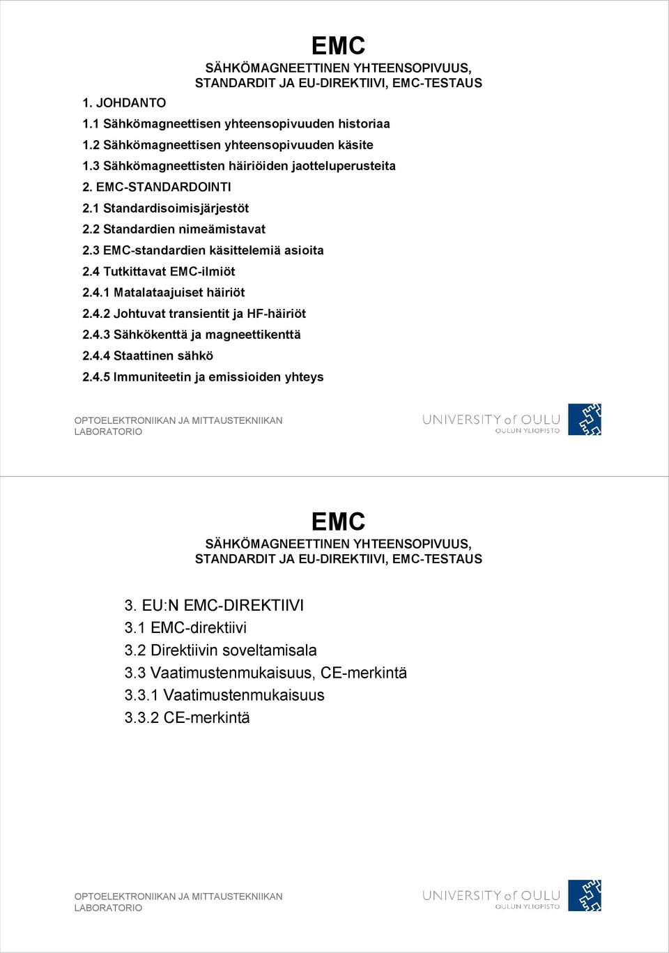 4 Tutkittavat EMC-ilmiöt 2.4.1 Matalataajuiset häiriöt 2.4.2 Johtuvat transientit ja HF-häiriöt 2.4.3 Sähkökenttä ja magneettikenttä 2.4.4 Staattinen sähkö 2.4.5 Immuniteetin ja emissioiden yhteys EMC SÄHKÖMAGNEETTINEN YHTEENSOPIVUUS, STANDARDIT JA EU-DIREKTIIVI, EMC-TESTAUS 3.