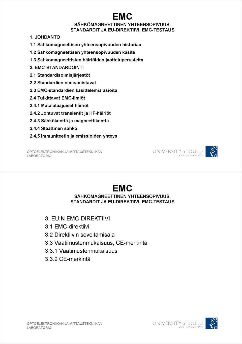 4 Tutkittavat EMC-ilmiöt 2.4.1 Matalataajuiset häiriöt 2.4.2 Johtuvat transientit ja HF-häiriöt 2.4.3 Sähkökenttä ja magneettikenttä 2.4.4 Staattinen sähkö 2.4.5 Immuniteetin ja emissioiden yhteys EMC SÄHKÖMAGNEETTINEN YHTEENSOPIVUUS, STANDARDIT JA EU-DIREKTIIVI, EMC-TESTAUS 3.