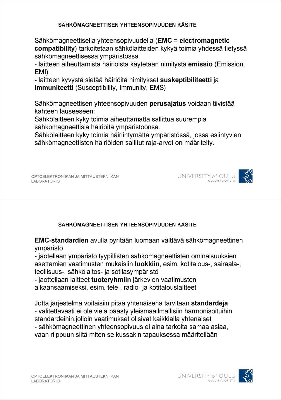 - laitteen aiheuttamista häiriöistä käytetään nimitystä emissio (Emission, EMI) - laitteen kyvystä sietää häiriöitä nimitykset suskeptibiliteetti ja immuniteetti (Susceptibility, Immunity, EMS)