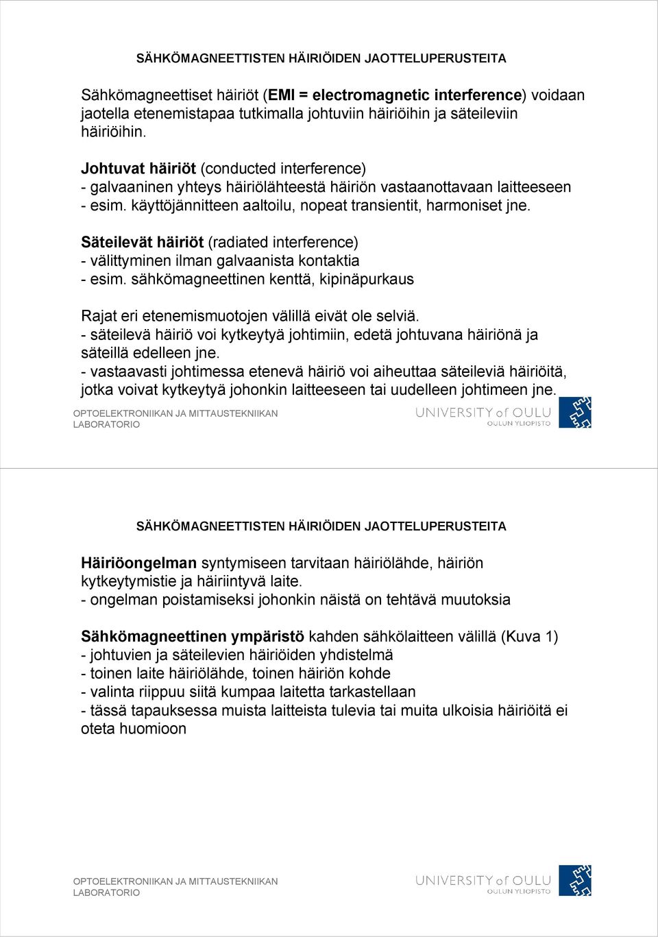 Säteilevät häiriöt (radiated interference) - välittyminen ilman galvaanista kontaktia - esim. sähkömagneettinen kenttä, kipinäpurkaus Rajat eri etenemismuotojen välillä eivät ole selviä.