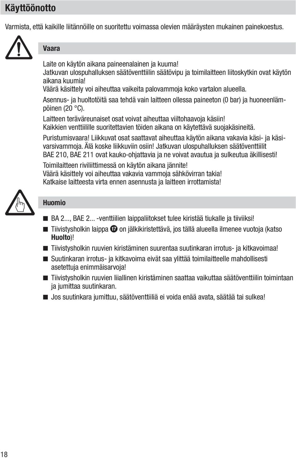 Asennus- ja huoltotöitä saa tehdä vain laitteen ollessa paineeton (0 bar) ja huoneenlämpöinen (20 C). Laitteen teräväreunaiset osat voivat aiheuttaa viiltohaavoja käsiin!